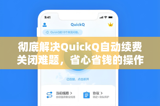 彻底解决QuickQ自动续费关闭难题,省心省钱的操作指南-第1张图片-QuickQ加速器下载 - 解锁全球流媒体 | 畅享4K/8K视频 彻底解决QuickQ自动续费关闭难题,省心省钱的操作指南-第1张图片-QuickQ加速器下载 - 解锁全球流媒体 | 畅享4K/8K视频