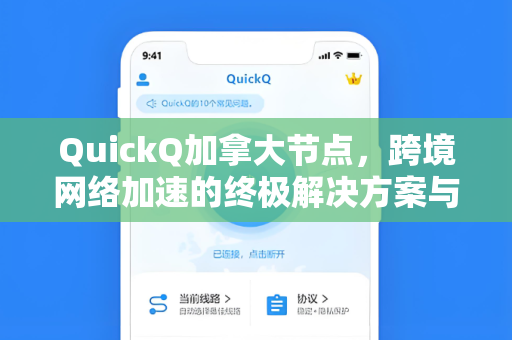 QuickQ加拿大节点，跨境网络加速的终极解决方案与实测体验