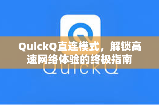 QuickQ直连模式,解锁高速网络体验的终极指南-第1张图片-QuickQ加速器下载 - 解锁全球流媒体 | 畅享4K/8K视频 QuickQ直连模式,解锁高速网络体验的终极指南-第1张图片-QuickQ加速器下载 - 解锁全球流媒体 | 畅享4K/8K视频