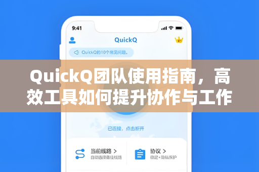 QuickQ团队使用指南，高效工具如何提升协作与工作效率