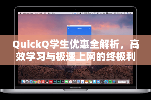 QuickQ学生优惠全解析，高效学习与极速上网的终极利器