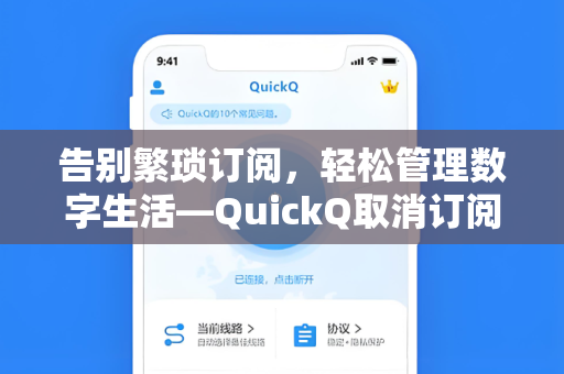 告别繁琐订阅，轻松管理数字生活—QuickQ取消订阅全攻略