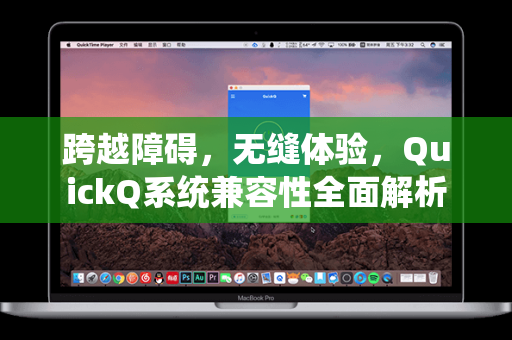 跨越障碍，无缝体验，QuickQ系统兼容性全面解析