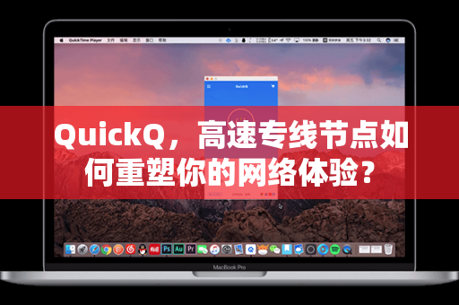 QuickQ，高速专线节点如何重塑你的网络体验？