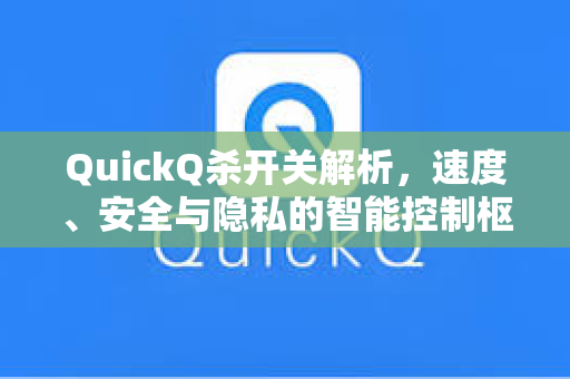 QuickQ杀开关解析，速度、安全与隐私的智能控制枢纽