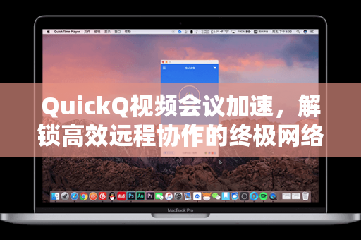 QuickQ视频会议加速，解锁高效远程协作的终极网络优化方案