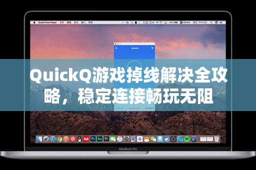 QuickQ游戏掉线解决全攻略，稳定连接畅玩无阻