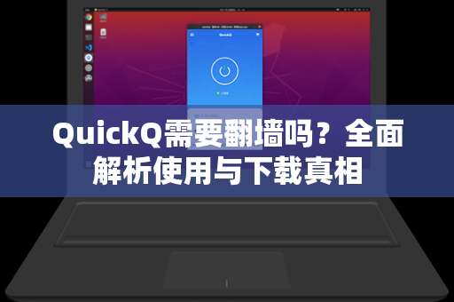 QuickQ需要翻墙吗?全面解析使用与下载真相-第1张图片-QuickQ加速器下载 - 解锁全球流媒体 | 畅享4K/8K视频 QuickQ需要翻墙吗?全面解析使用与下载真相-第1张图片-QuickQ加速器下载 - 解锁全球流媒体 | 畅享4K/8K视频