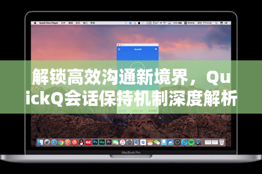解锁高效沟通新境界，QuickQ会话保持机制深度解析