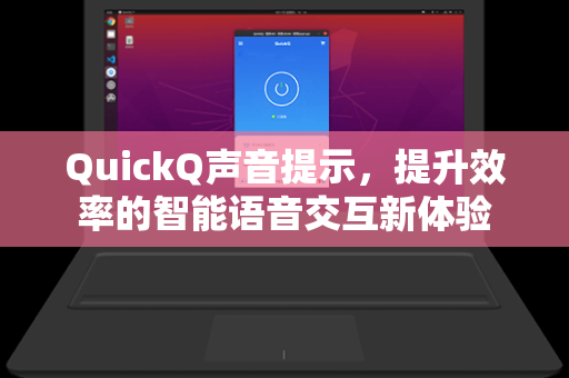 QuickQ声音提示，提升效率的智能语音交互新体验