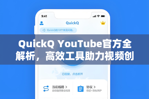 QuickQ YouTube官方全解析，高效工具助力视频创作与内容管理