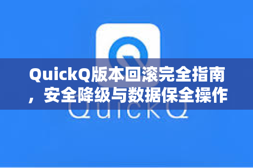 QuickQ版本回滚完全指南,安全降级与数据保全操作手册-第1张图片-QuickQ加速器下载 - 解锁全球流媒体 | 畅享4K/8K视频 QuickQ版本回滚完全指南,安全降级与数据保全操作手册-第1张图片-QuickQ加速器下载 - 解锁全球流媒体 | 畅享4K/8K视频