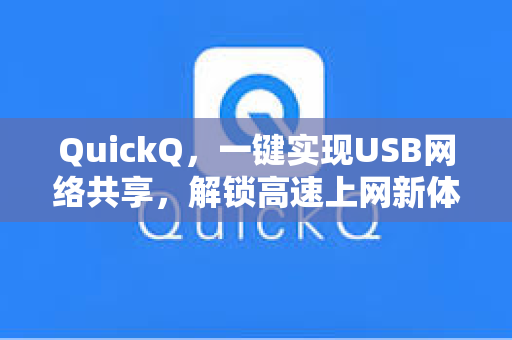 QuickQ，一键实现USB网络共享，解锁高速上网新体验